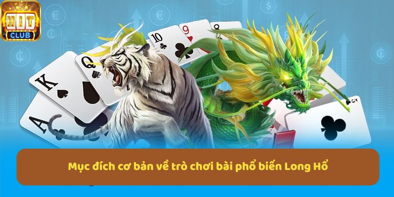 Mục đích cơ bản về trò chơi bài phổ biến Long Hổ