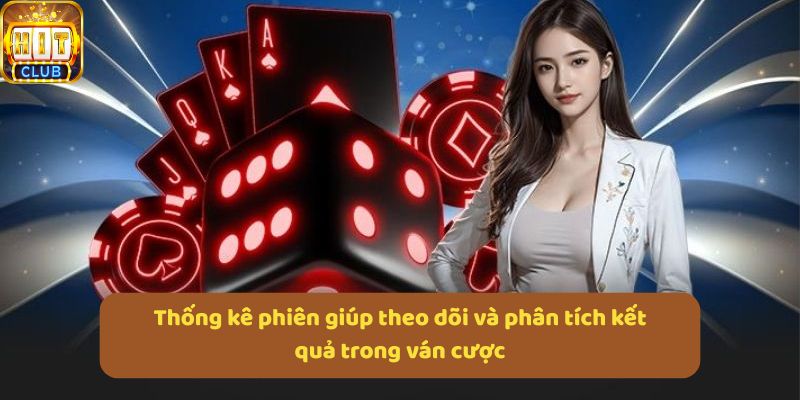 Thống kê phiên giúp theo dõi và phân tích kết quả trong ván cược